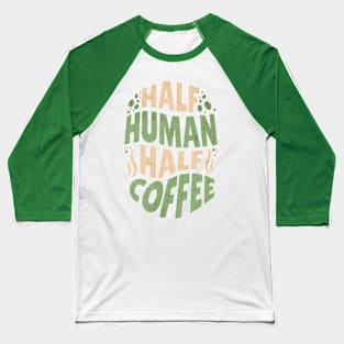 Half Human - Half Coffee Baseball T-Shirt